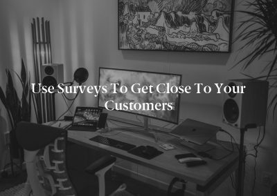 Use Surveys to Get Close to Your Customers