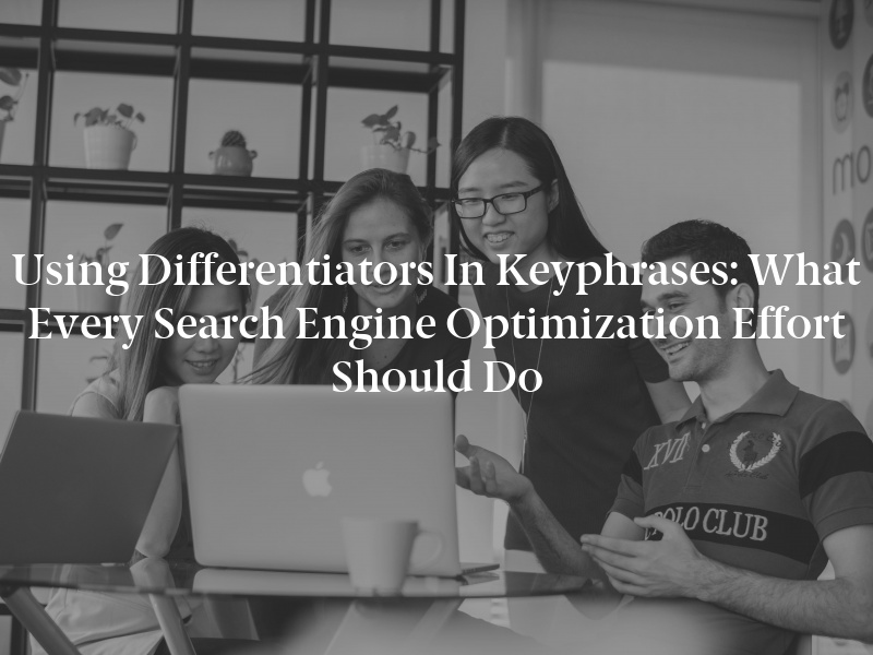 Using Differentiators in Keyphrases: What Every Search Engine Optimization Effort Should Do