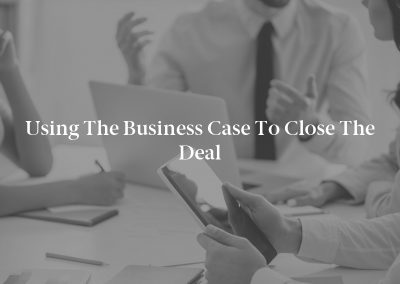 Using the Business Case to Close the Deal
