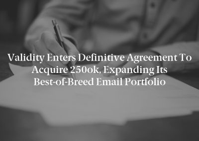 Validity Enters Definitive Agreement to Acquire 250ok, Expanding its Best-of-Breed Email Portfolio