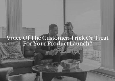 Voice of the Customer: Trick or Treat for Your Product Launch?