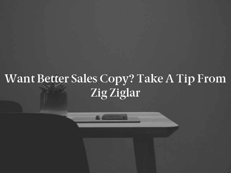 Want Better Sales Copy? Take a Tip From Zig Ziglar