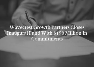 Wavecrest Growth Partners Closes Inaugural Fund with $190 Million in Commitments