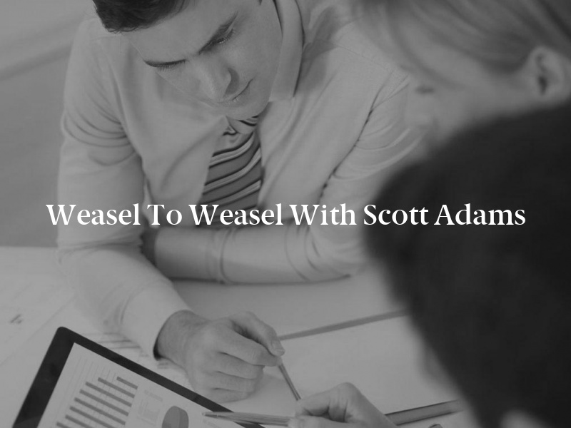 Weasel to Weasel with Scott Adams