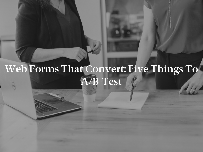 Web Forms That Convert: Five Things to A/B-Test