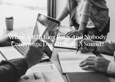 When a B2B Blog Posts and Nobody Comments, Does It Make a Sound?