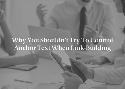 Why You Shouldn’t Try to Control Anchor Text When Link-Building