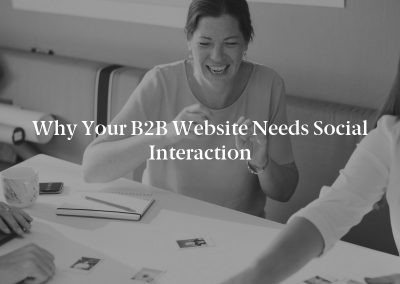 Why Your B2B Website Needs Social Interaction