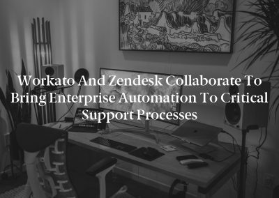 Workato and Zendesk Collaborate to Bring Enterprise Automation to Critical Support Processes