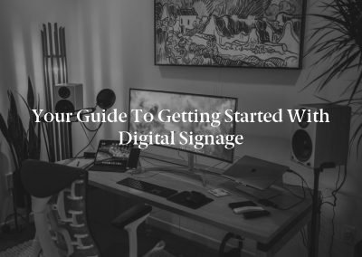Your Guide to Getting Started With Digital Signage
