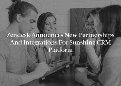Zendesk Announces New Partnerships and Integrations for Sunshine CRM Platform