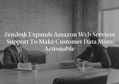Zendesk Expands Amazon Web Services Support to Make Customer Data More Actionable