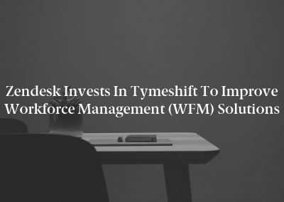 Zendesk Invests in Tymeshift to Improve Workforce Management (WFM) Solutions