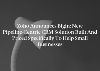 Zoho Announces Bigin: New Pipeline-Centric CRM Solution Built and Priced Specifically to Help Small Businesses