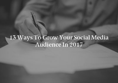 13 Ways to Grow Your Social Media Audience in 2017