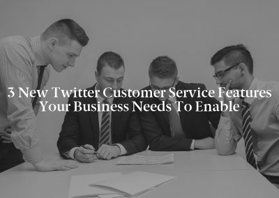 3 New Twitter Customer Service Features Your Business Needs to Enable