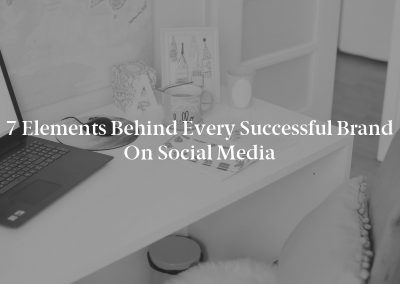7 Elements Behind Every Successful Brand on Social Media