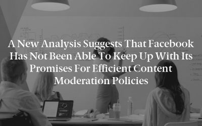 A new analysis suggests that Facebook has not been able to keep up with its promises for efficient content moderation policies