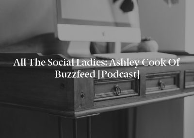 All The Social Ladies: Ashley Cook of Buzzfeed [Podcast]