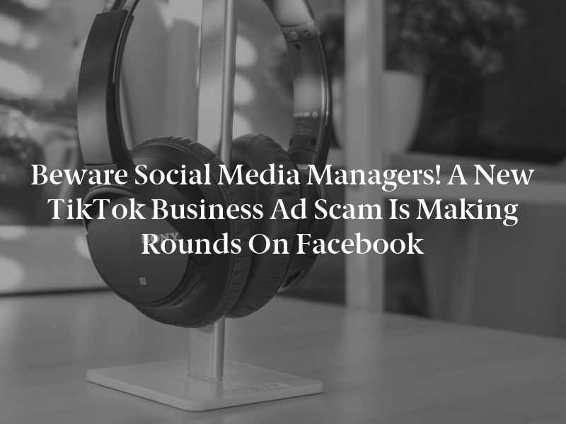 Beware Social Media Managers! A New TikTok Business Ad Scam Is Making Rounds On Facebook