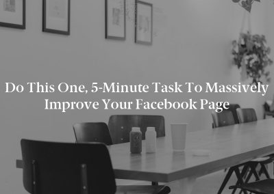 Do This One, 5-Minute Task To Massively Improve Your Facebook Page