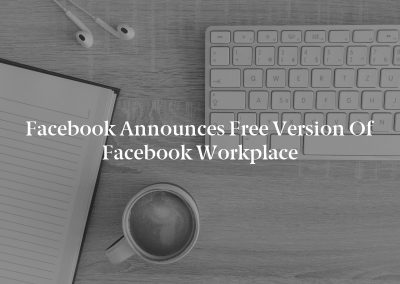 Facebook Announces Free Version of Facebook Workplace