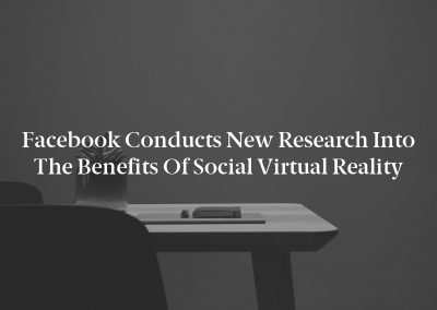 Facebook Conducts New Research into the Benefits of Social Virtual Reality
