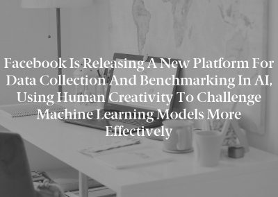 Facebook is releasing a new platform for data collection and benchmarking in AI, using human creativity to challenge machine learning models more effectively