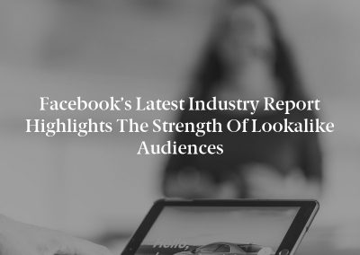 Facebook’s Latest Industry Report Highlights the Strength of Lookalike Audiences