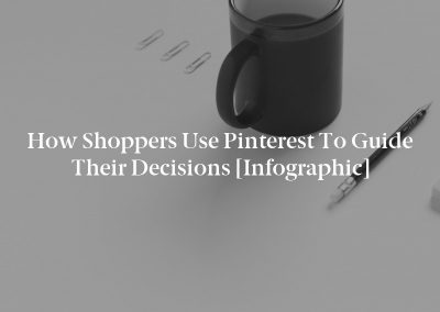 How Shoppers use Pinterest to Guide their Decisions [Infographic]