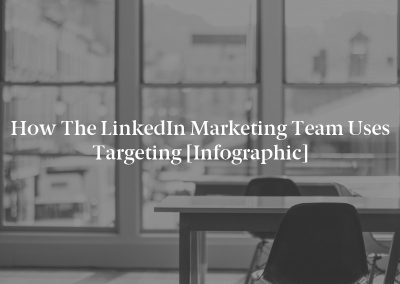 How the LinkedIn Marketing Team Uses Targeting [Infographic]