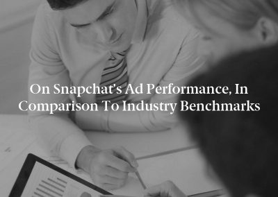 On Snapchat’s Ad Performance, in Comparison to Industry Benchmarks