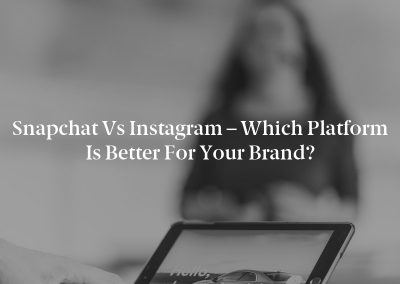 Snapchat vs Instagram – Which Platform is Better for Your Brand?