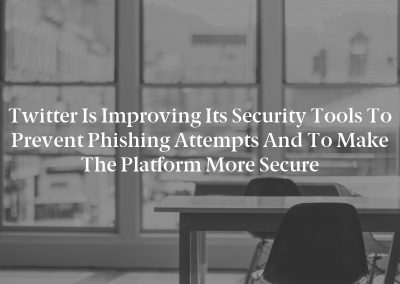 Twitter is improving its security tools to prevent phishing attempts and to make the platform more secure