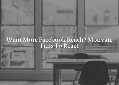Want More Facebook Reach? Motivate Fans to React